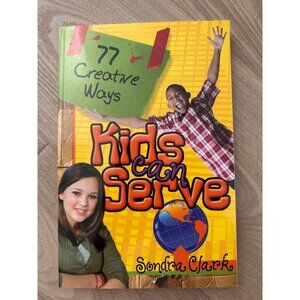77 Creative Ways Kids Can Serve By Sondra Clark